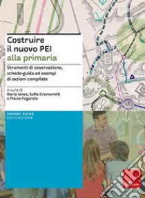 Costruire il nuovo PEI alla primaria. Strumenti di osservazione, schede-guida ed esempi di sezioni compilate. Ediz. a spirale. Aggiornato D.M. 153/2023 libro di Cramerotti S. (cur.); Ianes D. (cur.); Fogarolo F. (cur.)