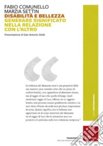 Disabilità e bellezza. Generare significato nella relazione con l'altro libro di Comunello Fabio; Settin Marzia