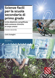 Scienze facili per la scuola secondaria di primo grado. Unità didattiche semplificate dalle sostanze chimiche al corpo umano. Classe seconda libro di Scataglini Carlo