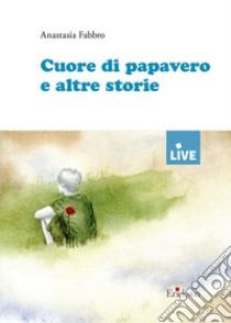 Cuore di papavero e altre storie libro di Fabbro Anastasia