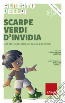 Scarpe verdi d'invidia. Una storia per dare un calcio al bullismo. Nuova ediz. libro di Pellai Alberto