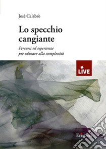 Lo specchio cangiante (Titolo venduto esclusivamente sul sito dell'editore) libro di Calabrò Josè