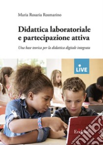 Didattica laboratoriale e partecipazione attiva. Una base teorica per la didattica digitale integrata libro di Rosmarino Maria Rosaria