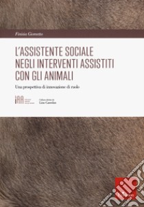 L'assistente sociale negli interventi assistiti con gli animali. Una prospettiva di innovazione di ruolo libro di Giometto Finisia