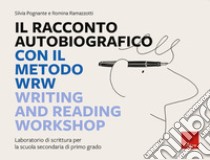 Il racconto autobiografico con il metodo WRW Writing and Reading Workshop. Laboratorio di scrittura per la scuola secondaria di primo grado libro di Pognante Silvia; Ramazzotti Romina