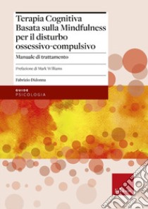 Terapia cognitiva basata sulla mindfulness per il disturbo ossessivo-compulsivo. Manuale di trattamento. Con tracce audio scaricabili libro di Didonna Fabrizio