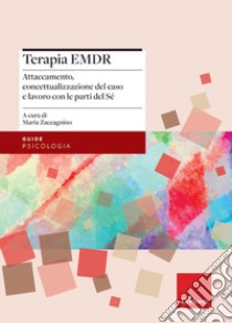 Terapia EMDR. Attaccamento, concettualizzazione del caso e lavoro con le parti del Sé libro di Zaccagnino M. (cur.); Callerame C. (cur.)