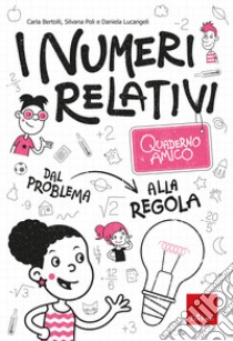 I numeri relativi. Quaderno amico libro di Bertolli Carla; Poli Silvana; Lucangeli Daniela