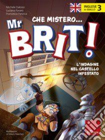 Inglese in giallo. Che mistero mr. Brit! Con QR Code. Vol. 3: L' indagine nel castello infestato libro di Daloiso Michele; Favaro Luciana; Panzica Francesca