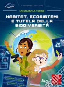 Habitat, ecosistemi e tutela della biodiversità. Salviamo la Terra! libro di Pallaveri Alessandra; MUSE. Museo delle Scienze di Trento (cur.)