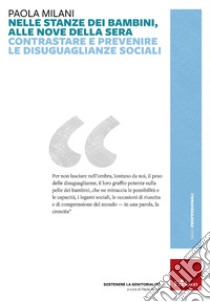 Nelle stanze dei bambini, alle nove della sera. Contrastare e prevenire le disuguaglianze sociali libro di Milani Paola