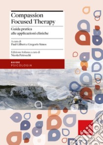 Compassion focused therapy. Guida pratica alle applicazioni cliniche libro di Gilbert P. P. (cur.); Simos G. (cur.); Petrocchi N. (cur.)