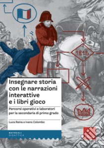 Insegnare storia con narrazioni interattive e libri gioco. Percorsi operativi e laboratori per la scuola secondaria di primo grado libro di Raina Luca; Colombo Ivano