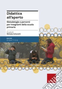 Didattica all'aperto. Metodologie e percorsi per insegnanti della scuola primaria libro di Schenetti M. (cur.)