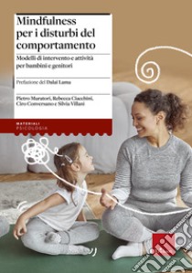 Mindfulness per i disturbi del comportamento. Modelli di intervento e attività per bambini e genitori libro di Muratori Pietro; Ciacchini Rebecca; Conversano Ciro