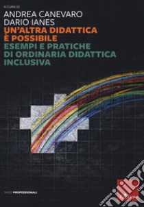 Un'altra didattica è possibile. Esempi e pratiche di ordinaria didattica inclusiva libro di Canevaro Andrea; Ianes Dario