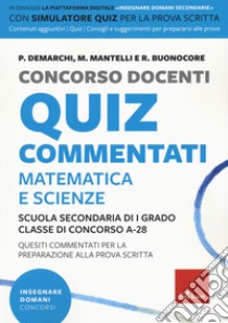 Concorso docenti. Quiz commentati. Matematica e scienze. Scuola secondaria di I grado. Classe di concorso A-28. Con software di simulazione libro di Demarchi Paola Ethel; Mantelli M.; Buonocore R.