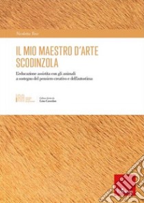 Il mio maestro d'arte scodinzola. L'educazione assistita con gli animali a sostegno del pensiero creativo e dell'autostima libro di Teso Nicoletta