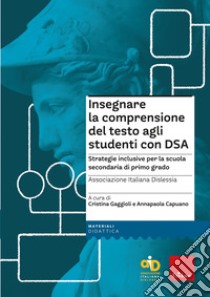 Insegnare la comprensione del testo agli studenti con DSA. Strategie inclusive per la scuola secondaria di primo grado. Con Contenuto digitale per download e accesso on line libro di Gaggioli Cristina; Capuano Annapaola