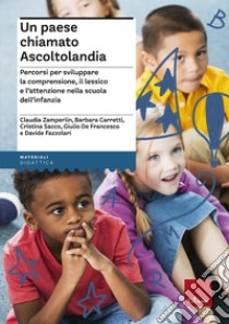 Un paese chiamato Ascoltolandia. Percorsi per sviluppare la comprensione, il lessico e l'attenzione nella scuola dell'infanzia libro di Zamperlin Claudia; Carretti Barbara; Sacco Cristina