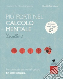 Più forti nel calcolo mentale. I quaderni del metodo analogico. Livello 1. Con app libro di Bortolato Camillo