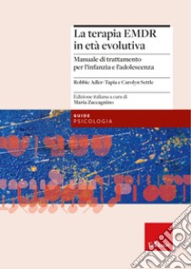 La terapia EMDR in età evolutiva. Manuale di trattamento per l'infanzia e l'adolescenza libro di Adler-Tapia Robbie; Settle Carolyn; Zaccagnino M. (cur.)