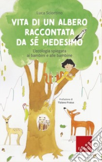 Vita di un albero raccontata da se medesimo. L'ecologia spiegata ai bambini e alle bambine libro di Sciortino Luca