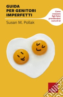 Guida per genitori imperfetti. Come crescere figli felici prendendosi cura di sé libro di Pollak Susan M.