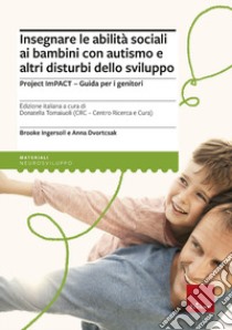 Insegnare le abilità sociali ai bambini con autismo e altri disturbi dello sviluppo. Project imPACT. Guida per i genitori libro di Ingersoll Brooke; Dvortcsak Anna; Tomaiuoli D. (cur.)