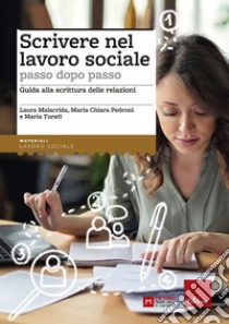 Scrivere nel lavoro sociale passo dopo passo. Guida alla scrittura delle relazioni libro di Pedroni Maria Chiara; Malacrida Laura; Turati Maria