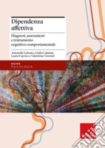 Dipendenza affettiva. Diagnosi, assessment e trattamento cognitivo-comportamentale libro di Lebruto Antonella; Calamai Giulia; Caccico Laura