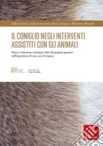 Il coniglio negli interventi assistiti con gli animali. Storia, evoluzione, training e idee di progetti operativi nell'esperienza di una casa di riposo libro di AMrein Esther; Crescioli Stefania; Gargani Alessia