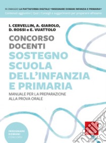 Concorso docenti sostegno scuola dell'infanzia e primaria. Manuale per la preparazione alla prova orale. Con Contenuto digitale per download e accesso on line libro di Cervellin Ilaria; Rossi Desirèe; Giarolo Annamaria