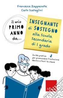 Il mio primo anno da... insegnante sostegno alla scuola secondaria di 1° grado libro di Zappacosta Francesca; Scataglini Carlo