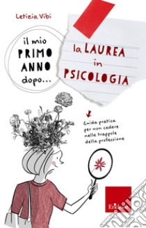 Il mio primo anno dopo... la laurea in psicologia. Guida pratica per non cadere nelle trappole della professione libro di Vibi Letizia