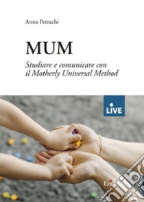 MUM. Studiare e comunicare con il Motherly Universal Method libro di Petrachi Anna