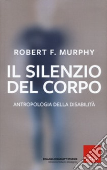 Il silenzio del corpo. Antropologia della disabilità. Nuova ediz. libro di Murphy Robert; Medeghini R. (cur.)