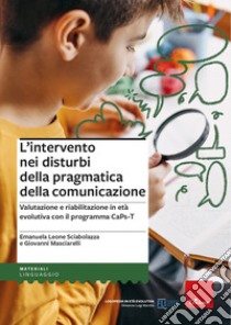 L'intervento nei disturbi della pragmatica della comunicazione. Valutazione e riabilitazione in età evolutiva con il programma CaPs-T libro di Sciabolazza Emanuela Leone; Masciarelli Giovanni