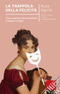 La trappola della felicità. Come smettere di tormentarsi e iniziare a vivere. Nuova ediz. libro di Harris Russ; Presti G. (cur.)