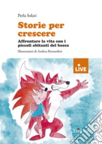 Storie per crescere. Affrontare la vita con i piccoli abitanti del bosco libro di Solari Perla