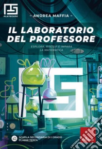 Il laboratorio del professore. Esplora, risolvi e impara la matematica. Playscape. Per la classe 3ª della scuola secondaria di primo grado libro di Maffia Andrea