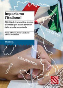 Impariamo l'italiano! Attività di grammatica, lessico e sintassi per alunni stranieri della scuola secondaria. Nuova ediz. libro di Affronte Paola; Burci Anna L.; Pischedda Elena