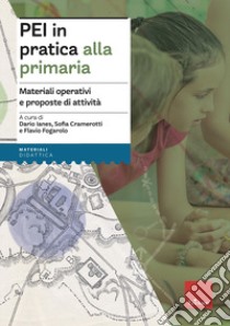 PEI in pratica alla primaria. Materiali operativi e proposte di attività. Aggiornato D.M. 153/2023 libro di Ianes D. (cur.); Cramerotti S. (cur.); Fogarolo F. (cur.)