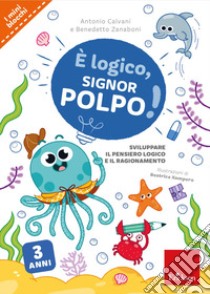 È logico, signor Polpo! Sviluppare il pensiero logico e il ragionamento libro di Calvani Antonio; Zanaboni Benedetto