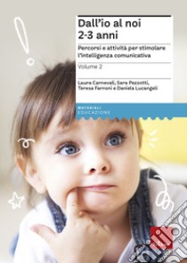 Dall'io al noi 2-3. Percorsi e attività per stimolare l'intelligenza comunicativa. Vol. 2 libro di Carnevali Laura; Pezzotti Sara; Farroni Teresa