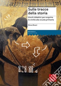 Sulle tracce della storia. Giochi didattici per scoprire le civiltà alla scuola primaria. Con Fascicolo libro di Musci Elena