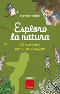 Esploro la natura. 30 avventure per tutte le stagioni libro di Ruaben Manuela