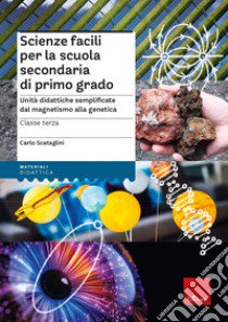 Scienze facili per la scuola secondaria di primo grado. Unità didattiche semplificate dal magnetismo alla genetica. Classe terza libro di Scataglini Carlo