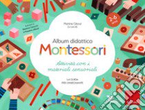 Album didattico Montessori. Attività con i materiali sensoriali. La guida per l'insegnante. 2-6 anni libro di Gilsoul M. (cur.)