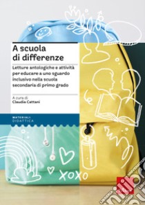 A scuola di differenze. Letture antologiche e attività per educare a uno sguardo inclusivo nella scuola secondaria di primo grado libro di Cattani C. (cur.)